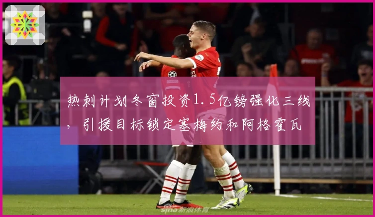 热刺计划冬窗投资1.5亿镑强化三线，引援目标锁定塞梅约和阿格霍瓦