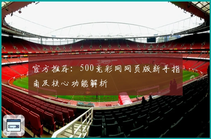官方推荐：500竞彩网网页版新手指南及核心功能解析