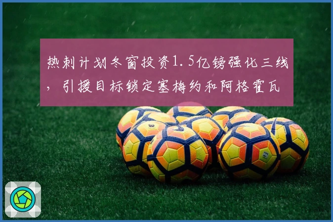热刺计划冬窗投资1.5亿镑强化三线，引援目标锁定塞梅约和阿格霍瓦