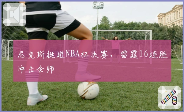 尼克斯挺进NBA杯决赛，雷霆16连胜冲击会师